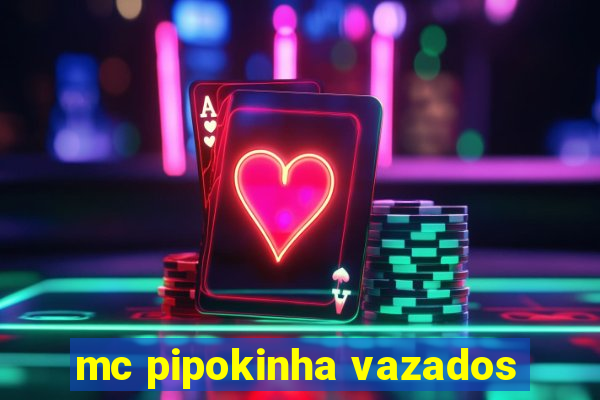 mc pipokinha vazados