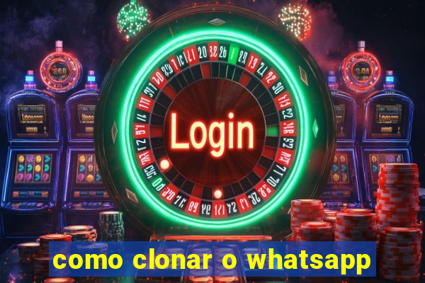 como clonar o whatsapp