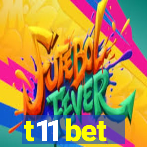 t11 bet