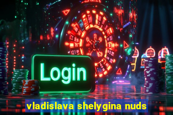 vladislava shelygina nuds