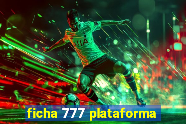 ficha 777 plataforma