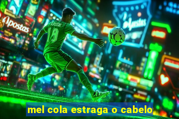 mel cola estraga o cabelo