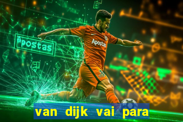 van dijk vai para o flamengo em 2025