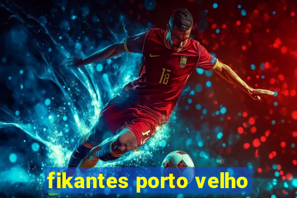 fikantes porto velho
