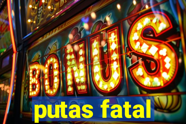putas fatal