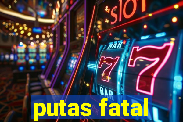 putas fatal