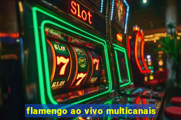 flamengo ao vivo multicanais