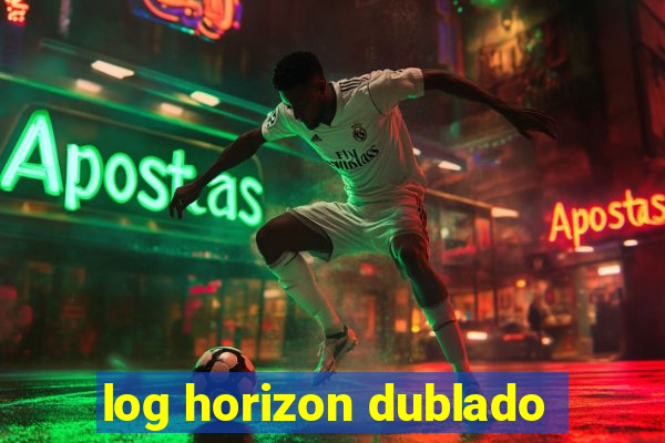 log horizon dublado