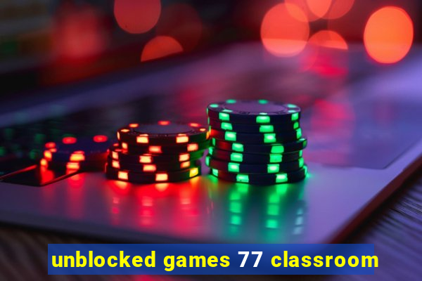 unblocked games 77 classroom
