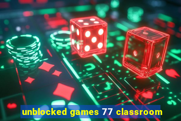 unblocked games 77 classroom