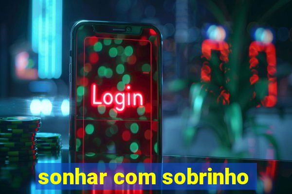 sonhar com sobrinho