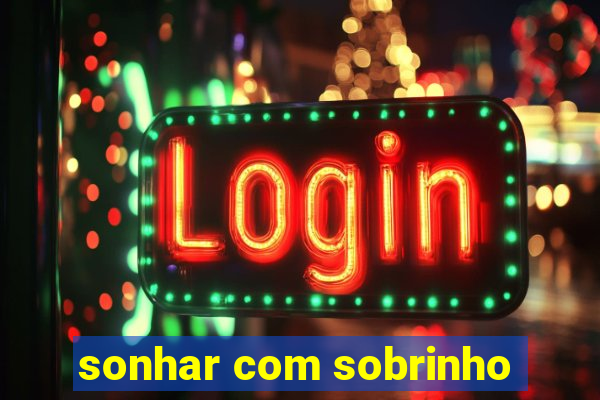 sonhar com sobrinho