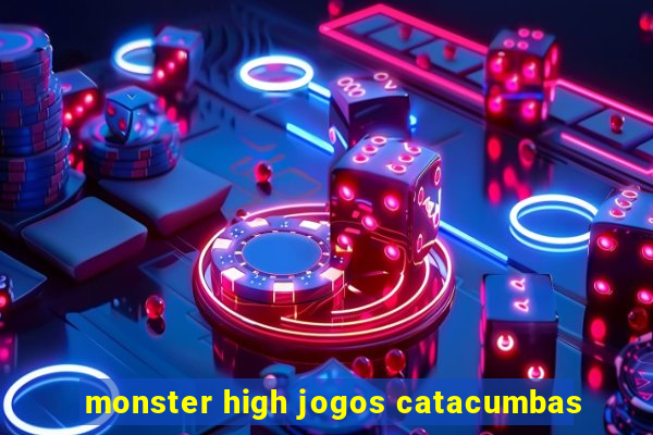 monster high jogos catacumbas