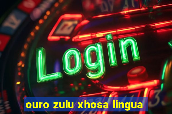 ouro zulu xhosa lingua