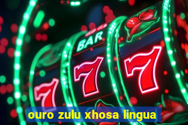 ouro zulu xhosa lingua