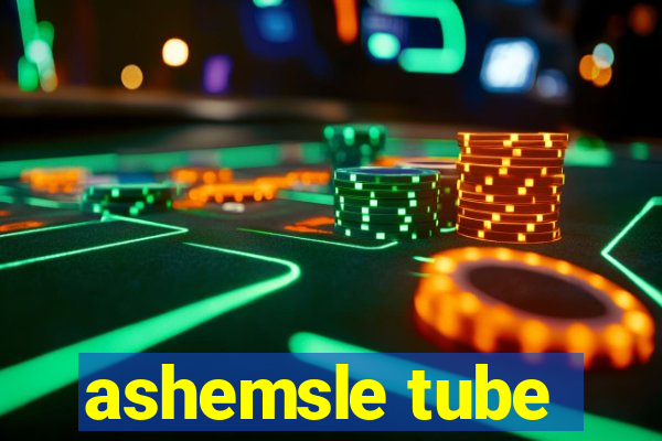 ashemsle tube