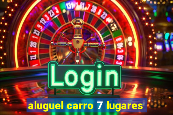 aluguel carro 7 lugares