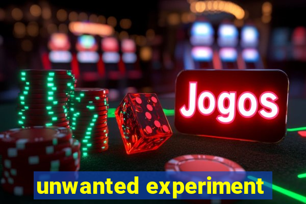 unwanted experiment