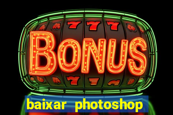 baixar photoshop beta crackeado