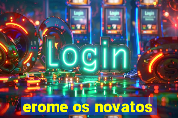 erome os novatos