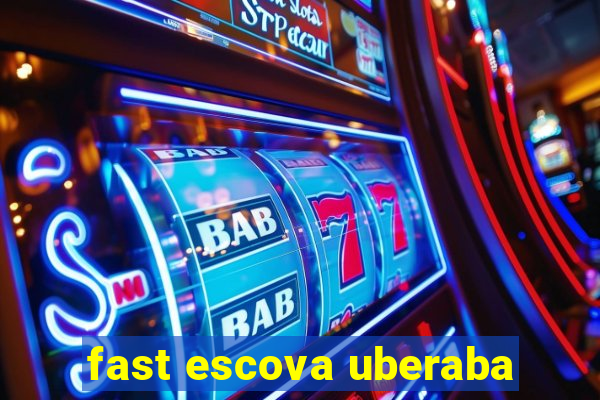 fast escova uberaba