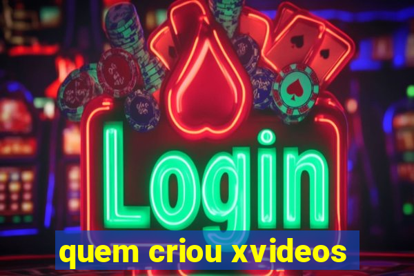 quem criou xvideos