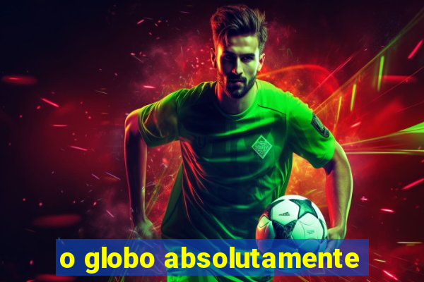o globo absolutamente