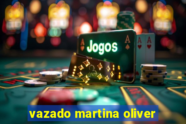 vazado martina oliver