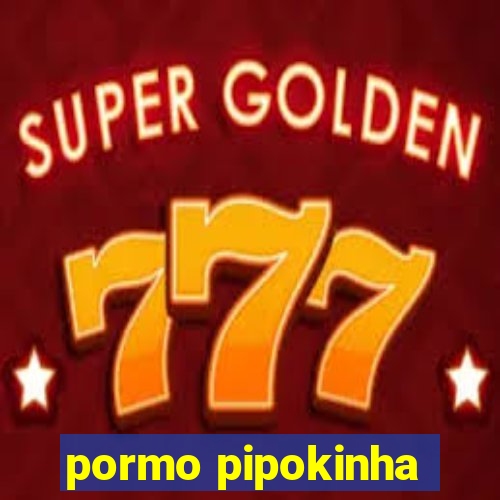 pormo pipokinha