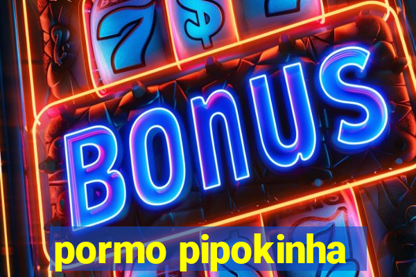 pormo pipokinha