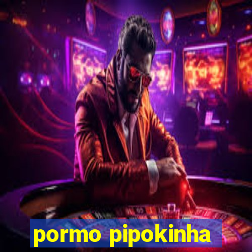 pormo pipokinha