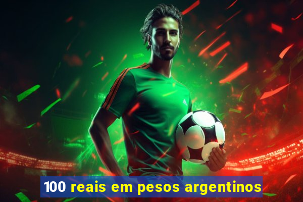 100 reais em pesos argentinos