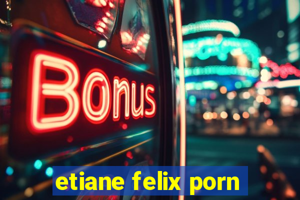 etiane felix porn