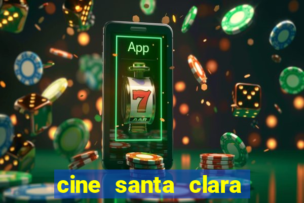 cine santa clara filme em cartaz