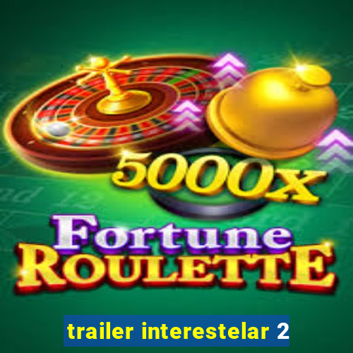 trailer interestelar 2