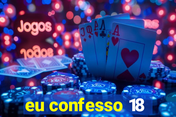 eu confesso 18