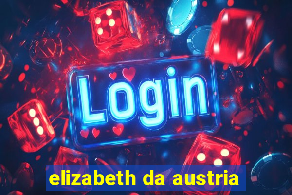 elizabeth da austria