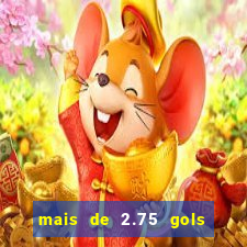 mais de 2.75 gols o que significa