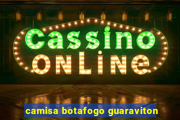 camisa botafogo guaraviton