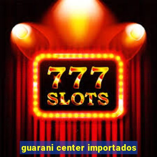 guarani center importados