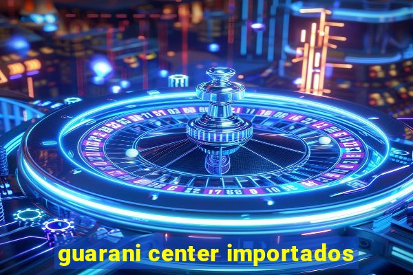 guarani center importados