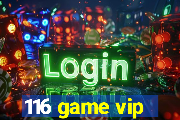 116 game vip
