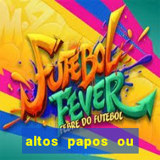 altos papos ou autos papos