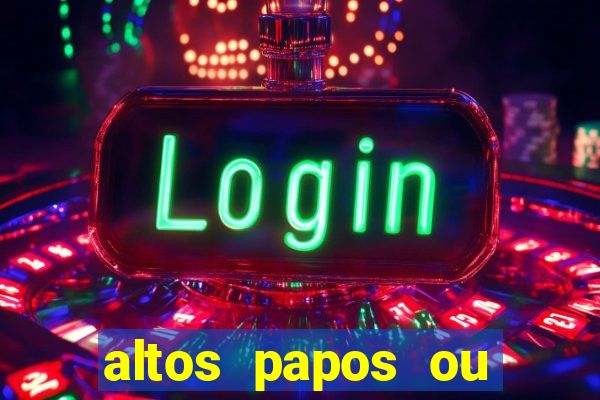 altos papos ou autos papos