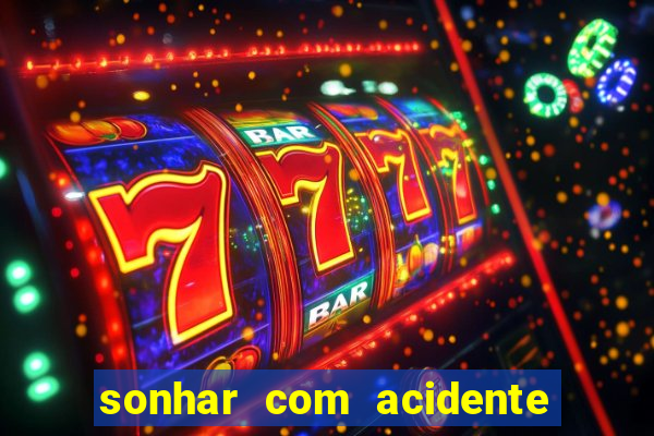 sonhar com acidente jogo do bicho