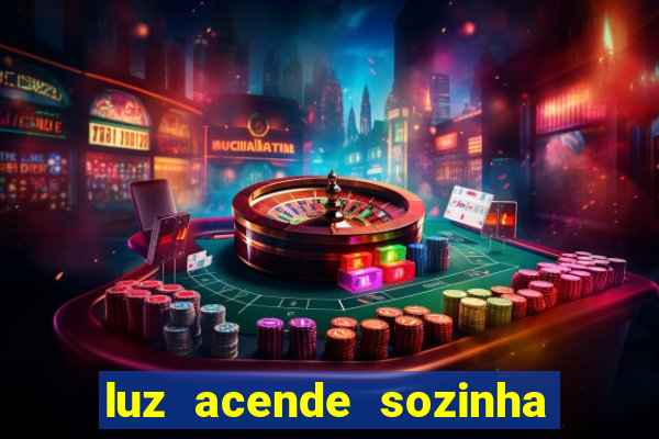 luz acende sozinha a noite espiritismo luz