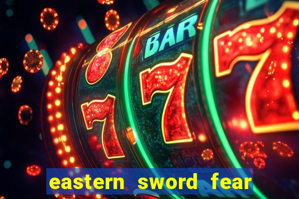 eastern sword fear and hunger
