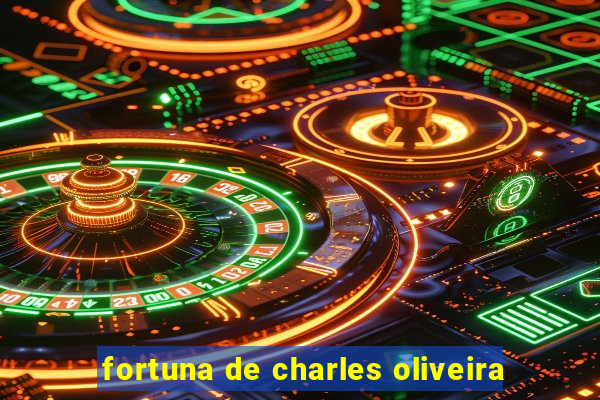 fortuna de charles oliveira