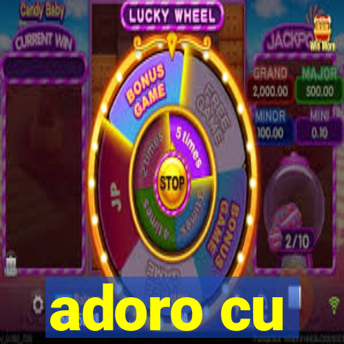 adoro cu