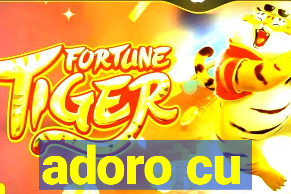 adoro cu